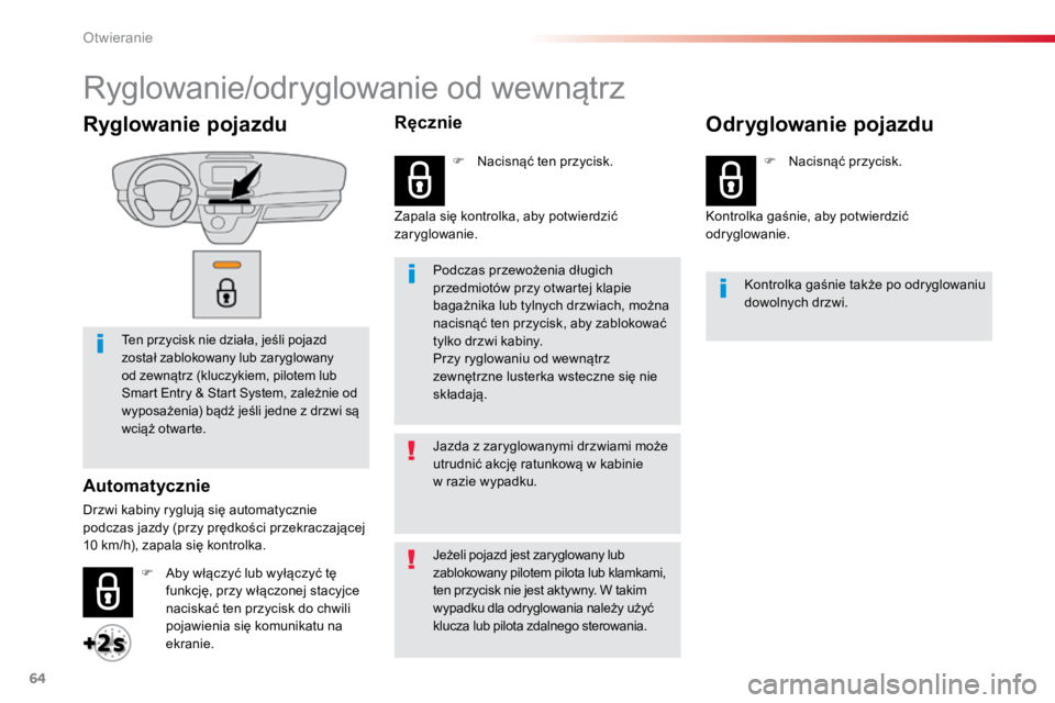TOYOTA PROACE VERSO 2016  Instrukcja obsługi (in Polish) 64
ProaceVerso_pl_Chap02_ouvertures_ed01-2016
Ryglowanie pojazdu
Ten	przycisk	nie	działa,	jeśli	pojazd	
został	zablokowany	lub	zaryglowany 	
od	zewnątrz	(kluczykiem,	pilotem	lub 	
Smart	Entry	&	St
