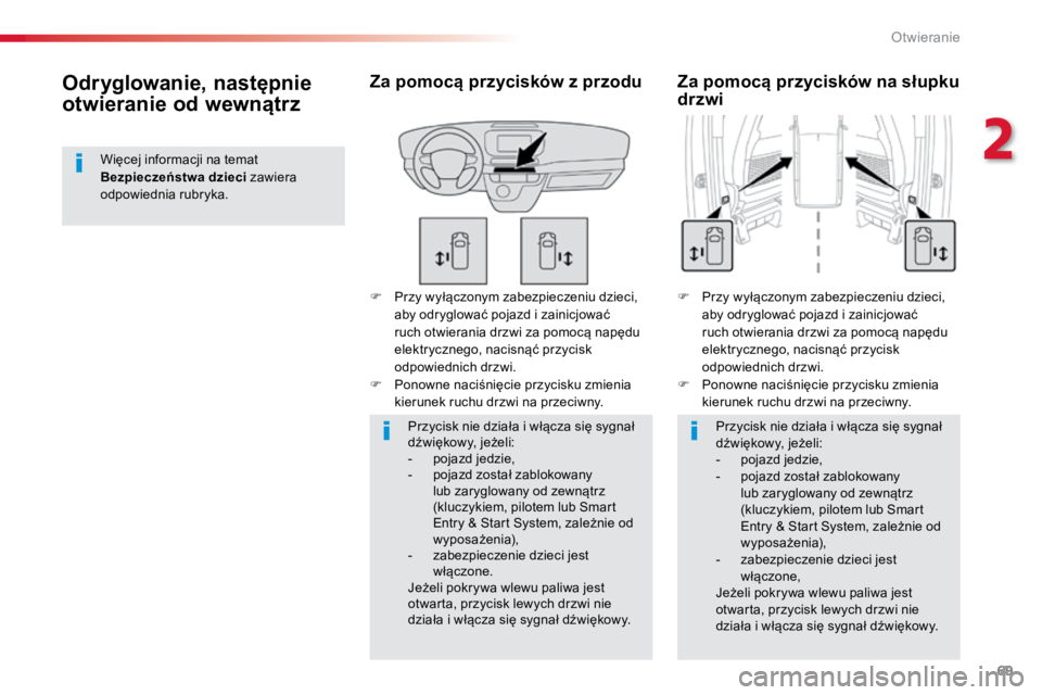 TOYOTA PROACE VERSO 2016  Instrukcja obsługi (in Polish) 69
ProaceVerso_pl_Chap02_ouvertures_ed01-2016
F	 Przy	wyłączonym	zabezpieczeniu	dzieci,	aby	odryglować	pojazd	i	zainicjować	
ruch	otwierania	drzwi	za	pomocą	napędu	
elektrycznego,	nacisnąć	prz