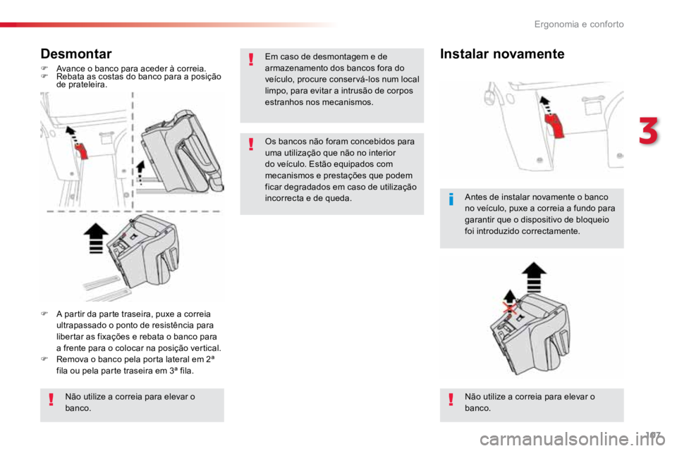 TOYOTA PROACE VERSO 2016  Manual de utilização (in Portuguese) 107
ProaceVerso_pt_Chap03_ergonomie-et-confort_ed01-2016
Desmontar
F Avance o banco para aceder à correia.
F  Rebata as costas do banco para a posição 
de prateleira.
Não utilize a correia para el