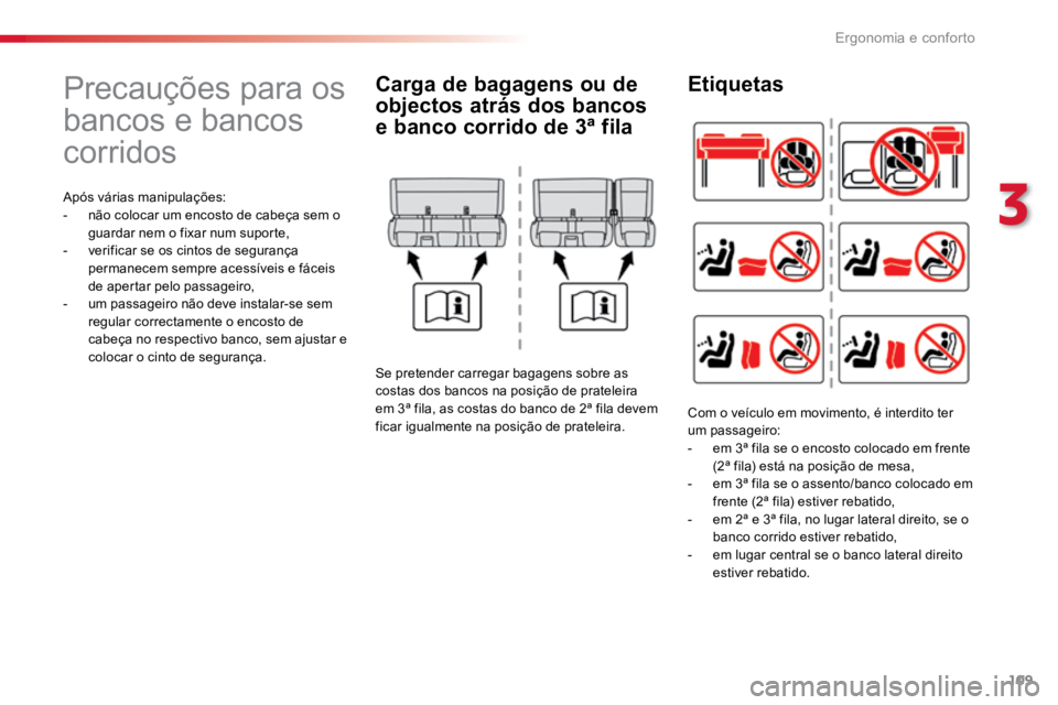 TOYOTA PROACE VERSO 2016  Manual de utilização (in Portuguese) 109
ProaceVerso_pt_Chap03_ergonomie-et-confort_ed01-2016
Precauções para os 
bancos e bancos 
corridos
Após várias manipulações:
- não colocar um encosto de cabeça sem o 
guardar nem o fixar n