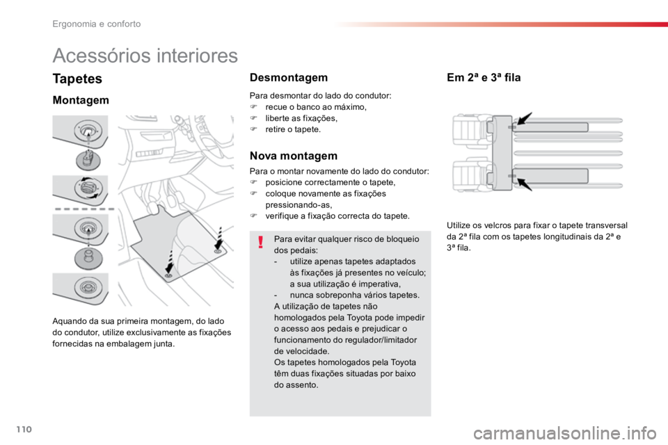 TOYOTA PROACE VERSO 2016  Manual de utilização (in Portuguese) 110
ProaceVerso_pt_Chap03_ergonomie-et-confort_ed01-2016
Tapetes
Aquando da sua primeira montagem, do lado 
do condutor, utilize exclusivamente as fixações 
fornecidas na embalagem junta.
MontagemDe
