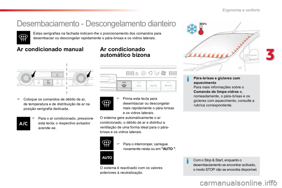 TOYOTA PROACE VERSO 2016  Manual de utilização (in Portuguese) 131
ProaceVerso_pt_Chap03_ergonomie-et-confort_ed01-2016
Desembaciamento - Descongelamento dianteiro
Estas serigrafias na fachada indicam-lhe o posicionamento dos comandos para 
desembaciar ou descong