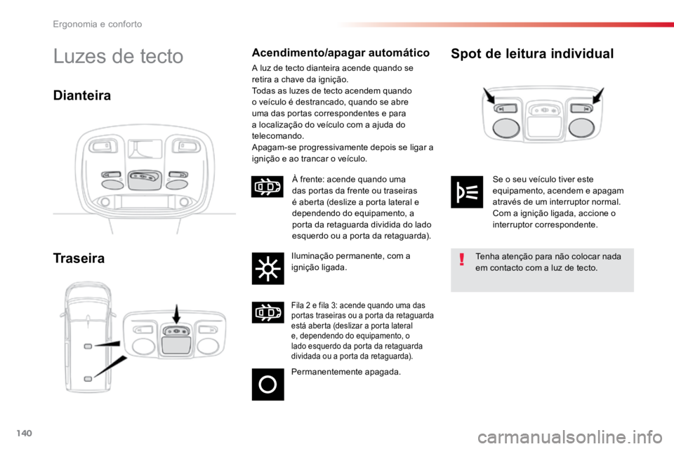 TOYOTA PROACE VERSO 2016  Manual de utilização (in Portuguese) 140
ProaceVerso_pt_Chap03_ergonomie-et-confort_ed01-2016
Spot de leitura individual
TraseiraLuzes de tectoAcendimento/apagar automático
A luz de tecto dianteira acende quando se 
retira a chave da ig