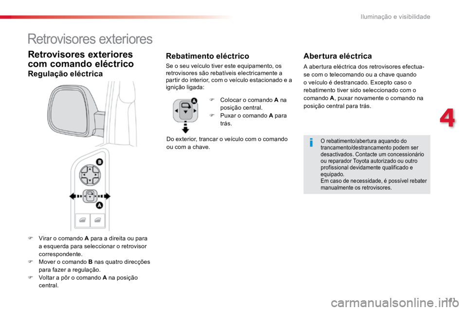 TOYOTA PROACE VERSO 2016  Manual de utilização (in Portuguese) 141
ProaceVerso_pt_Chap04_eclairage-et-visibilite_ed01-2016
F Virar o comando A para a direita ou para 
a esquerda para seleccionar o retrovisor 
correspondente.
F  Mover o comando B nas quatro direc