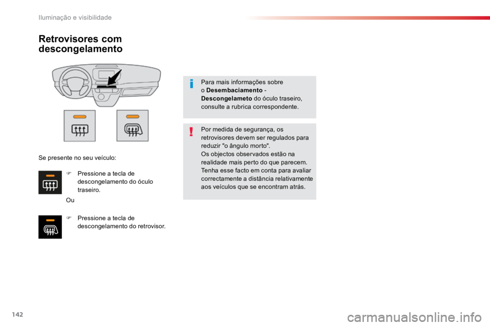 TOYOTA PROACE VERSO 2016  Manual de utilização (in Portuguese) 142
ProaceVerso_pt_Chap04_eclairage-et-visibilite_ed01-2016
Retrovisores com 
descongelamento
OuPor medida de segurança, os 
retrovisores devem ser regulados para 
reduzir "o ângulo morto".
