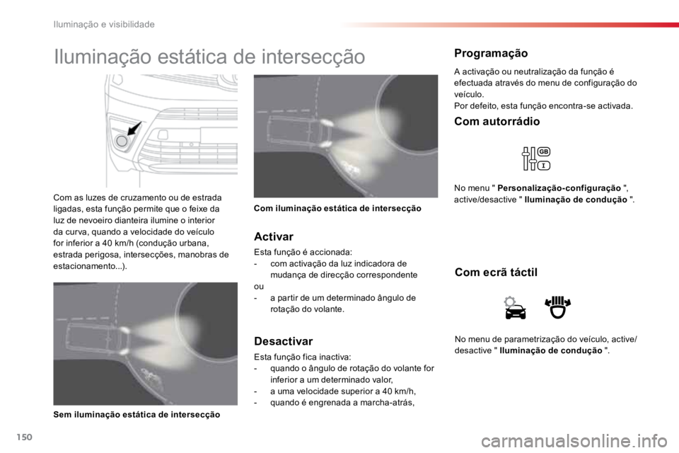 TOYOTA PROACE VERSO 2016  Manual de utilização (in Portuguese) 150
ProaceVerso_pt_Chap04_eclairage-et-visibilite_ed01-2016
No menu de parametrização do veículo, active/
desactive " Iluminação de condução ".
Com ecrã táctil
Com autorrádio
No menu