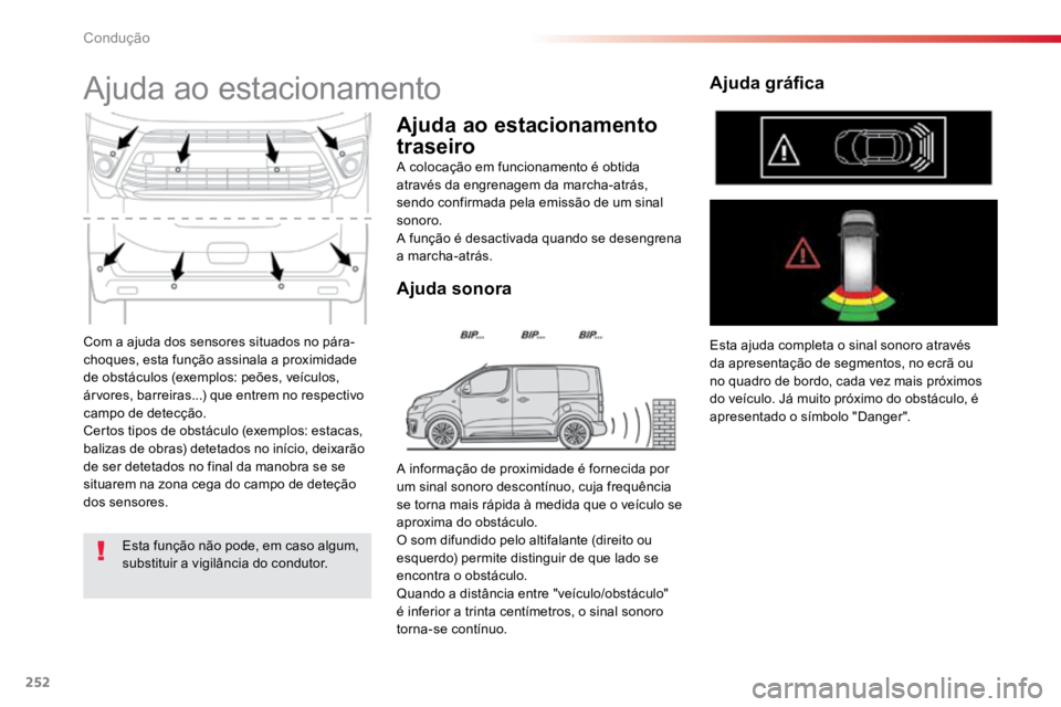 TOYOTA PROACE VERSO 2016 Manual de utilização (in Portuguese) 252
ProaceVerso_pt_Chap06_conduite_ed01-2016
Com a ajuda dos sensores situados no pára-
choques, esta função assinala a proximidade
de obstáculos (exemplos: peões, veículos,
árvores, barreira TOYOTA PROACE VERSO 2016 Manual de utilização (in Portuguese) 252
ProaceVerso_pt_Chap06_conduite_ed01-2016
Com a ajuda dos sensores situados no pára-
choques, esta função assinala a proximidade
de obstáculos (exemplos: peões, veículos,
árvores, barreira