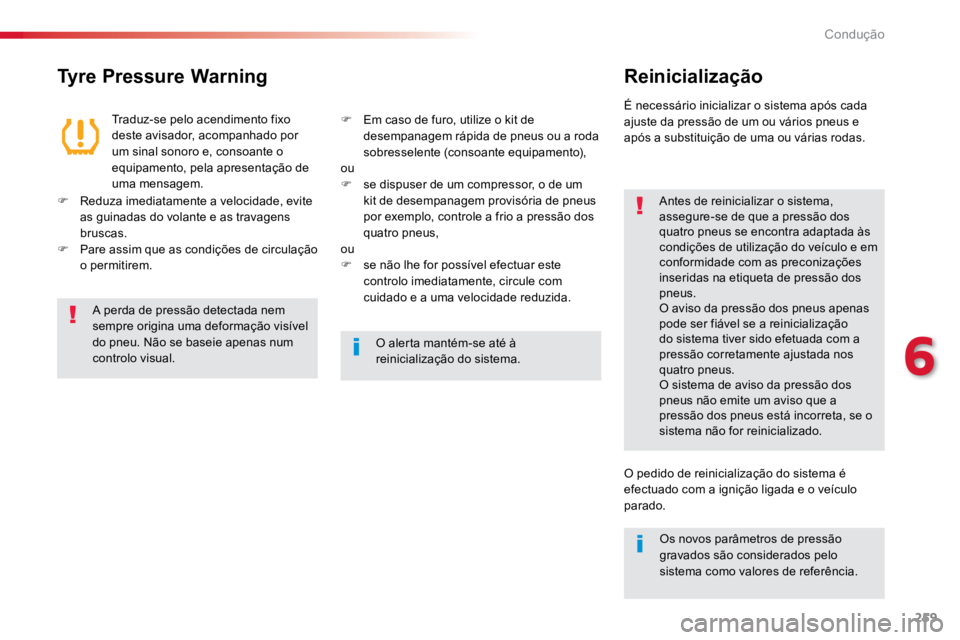 TOYOTA PROACE VERSO 2017  Manual de utilização (in Portuguese) 259
ProaceVerso_pt_Chap06_conduite_ed01-2016
Tyre Pressure WarningReinicialização
Antes de reinicializar o sistema, 
assegure-se de que a pressão dos 
quatro pneus se encontra adaptada às 
condiç