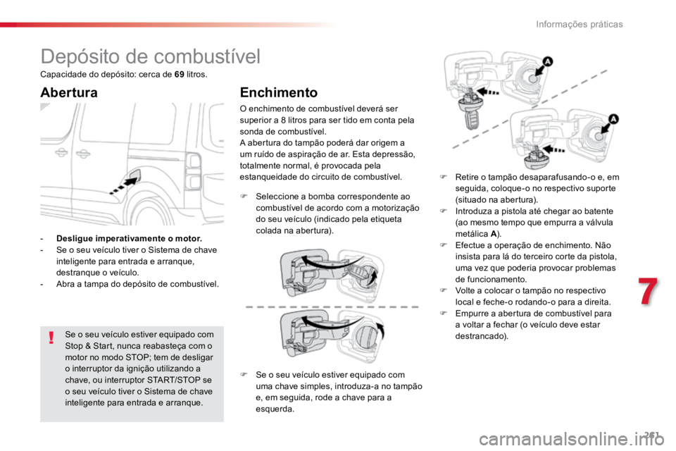 TOYOTA PROACE VERSO 2016 Manual de utilização (in Portuguese) 261
ProaceVerso_pt_Chap07_info-pratiques_ed01-2016
Depósito de combustível
Abertura
Se o seu veículo estiver equipado com
Stop & Start, nunca reabasteça com o
motor no modo STOP; tem de desligar TOYOTA PROACE VERSO 2016 Manual de utilização (in Portuguese) 261
ProaceVerso_pt_Chap07_info-pratiques_ed01-2016
Depósito de combustível
Abertura
Se o seu veículo estiver equipado com
Stop & Start, nunca reabasteça com o
motor no modo STOP; tem de desligar
