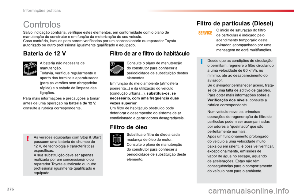 TOYOTA PROACE VERSO 2016 Manual de utilização (in Portuguese) 276
ProaceVerso_pt_Chap07_info-pratiques_ed01-2016
Controlos
Bateria de 12 V
A bateria não necessita de
manutenção.
Todavia, verifique regularmente o
aperto dos terminais aparafusados
(para as v TOYOTA PROACE VERSO 2016 Manual de utilização (in Portuguese) 276
ProaceVerso_pt_Chap07_info-pratiques_ed01-2016
Controlos
Bateria de 12 V
A bateria não necessita de
manutenção.
Todavia, verifique regularmente o
aperto dos terminais aparafusados
(para as v