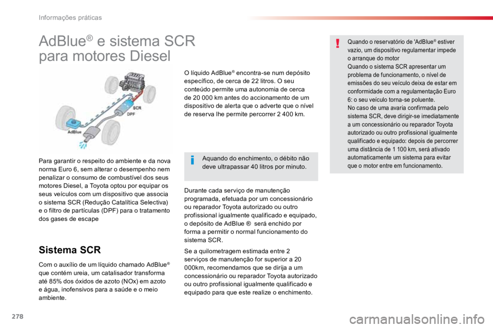 TOYOTA PROACE VERSO 2016 Manual de utilização (in Portuguese) 278
ProaceVerso_pt_Chap07_info-pratiques_ed01-2016
AdBlue® e sistema SCR
para motores Diesel
Para garantir o respeito do ambiente e da nova
norma Euro 6, sem alterar o desempenho nem
penalizar o co TOYOTA PROACE VERSO 2016 Manual de utilização (in Portuguese) 278
ProaceVerso_pt_Chap07_info-pratiques_ed01-2016
AdBlue® e sistema SCR
para motores Diesel
Para garantir o respeito do ambiente e da nova
norma Euro 6, sem alterar o desempenho nem
penalizar o co