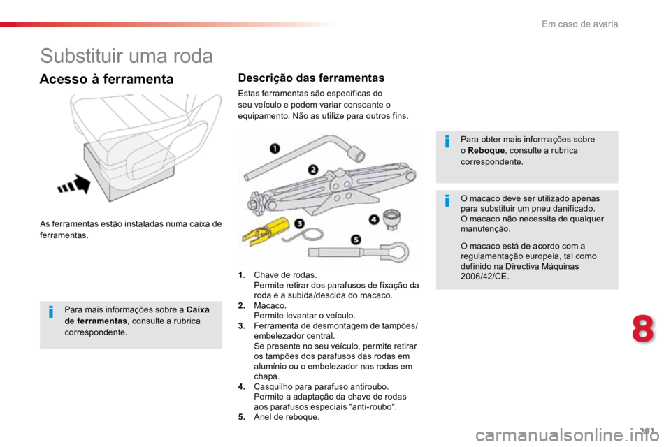 TOYOTA PROACE VERSO 2016 Manual de utilização (in Portuguese) 291
ProaceVerso_pt_Chap08_En-cas-de-panne_ed01-2016
Substituir uma roda
As ferramentas estão instaladas numa caixa de
ferramentas.
Acesso à ferramenta
1. Chave de rodas.
Permite retirar dos para TOYOTA PROACE VERSO 2016 Manual de utilização (in Portuguese) 291
ProaceVerso_pt_Chap08_En-cas-de-panne_ed01-2016
Substituir uma roda
As ferramentas estão instaladas numa caixa de
ferramentas.
Acesso à ferramenta
1. Chave de rodas.
Permite retirar dos para