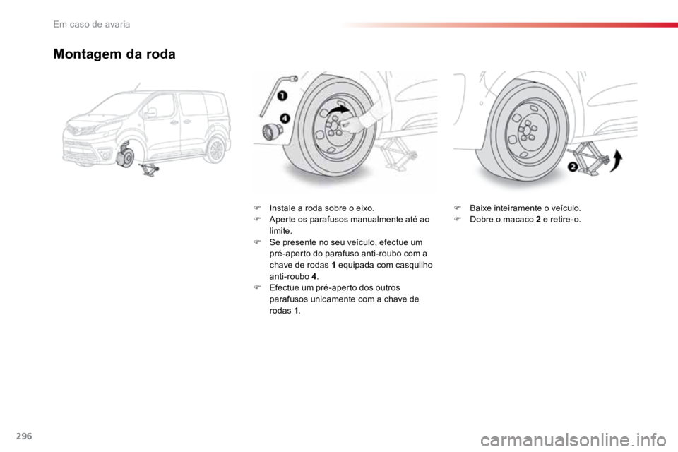 TOYOTA PROACE VERSO 2016 Manual de utilização (in Portuguese) 296
ProaceVerso_pt_Chap08_En-cas-de-panne_ed01-2016
Montagem da roda
F Instale a roda sobre o eixo.
F Aperte os parafusos manualmente até ao
limite.
F Se presente no seu veículo, efectue um
pré TOYOTA PROACE VERSO 2016 Manual de utilização (in Portuguese) 296
ProaceVerso_pt_Chap08_En-cas-de-panne_ed01-2016
Montagem da roda
F Instale a roda sobre o eixo.
F Aperte os parafusos manualmente até ao
limite.
F Se presente no seu veículo, efectue um
pré