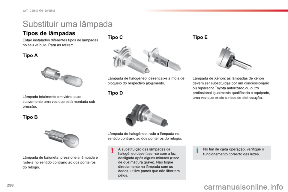 TOYOTA PROACE VERSO 2016 Manual de utilização (in Portuguese) 298
ProaceVerso_pt_Chap08_En-cas-de-panne_ed01-2016
Substituir uma lâmpada
Lâmpada de halogéneo: rode a lâmpada no
sentido contrário ao dos ponteiros do relógio.
Tipo A
Lâmpada de baioneta: pr TOYOTA PROACE VERSO 2016 Manual de utilização (in Portuguese) 298
ProaceVerso_pt_Chap08_En-cas-de-panne_ed01-2016
Substituir uma lâmpada
Lâmpada de halogéneo: rode a lâmpada no
sentido contrário ao dos ponteiros do relógio.
Tipo A
Lâmpada de baioneta: pr