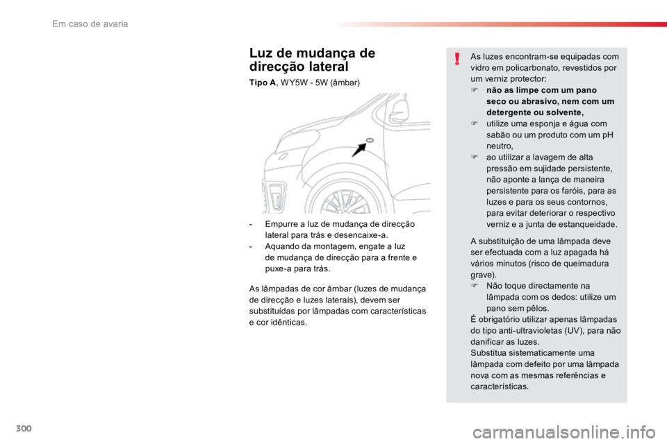 TOYOTA PROACE VERSO 2016 Manual de utilização (in Portuguese) 300
ProaceVerso_pt_Chap08_En-cas-de-panne_ed01-2016
Luz de mudança de
direcção lateral
Tipo A, W Y5W - 5W (âmbar) As luzes encontram-se equipadas com
vidro em policarbonato, revestidos por
um v TOYOTA PROACE VERSO 2016 Manual de utilização (in Portuguese) 300
ProaceVerso_pt_Chap08_En-cas-de-panne_ed01-2016
Luz de mudança de
direcção lateral
Tipo A, W Y5W - 5W (âmbar) As luzes encontram-se equipadas com
vidro em policarbonato, revestidos por
um v