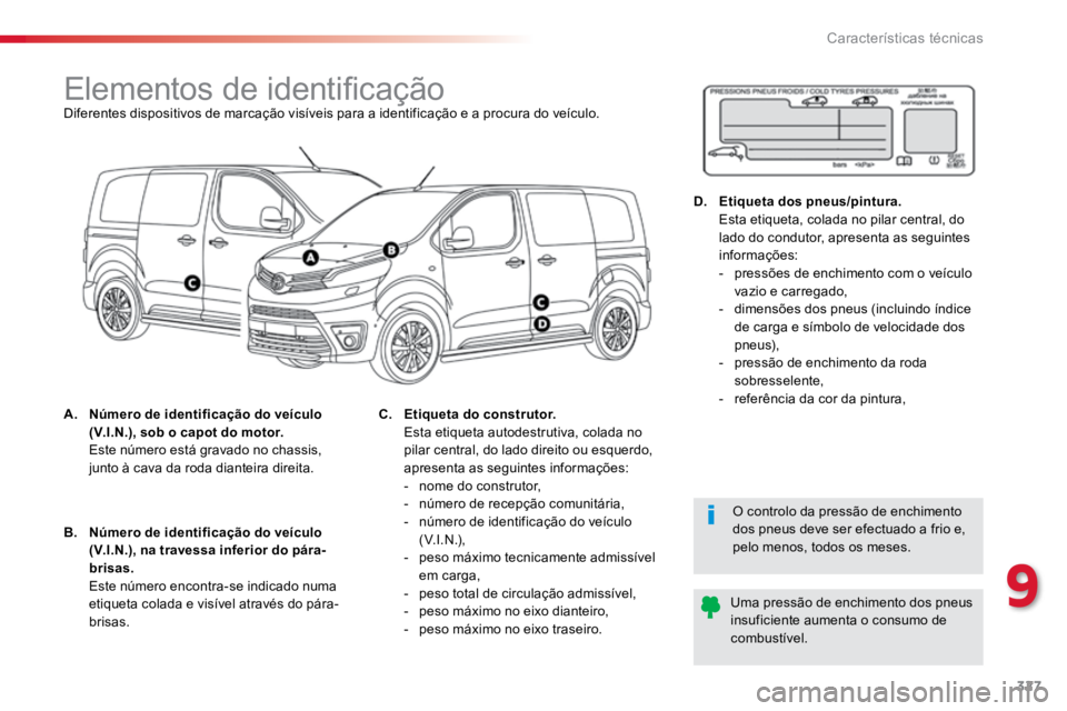 TOYOTA PROACE VERSO 2016 Manual de utilização (in Portuguese) 327
ProaceVerso_pt_Chap09_caracteristiques-techniques_ed01-2016
Elementos de identificaçãoDiferentes dispositivos de marcação visíveis para a identificação e a procura do veículo.
A. Número d TOYOTA PROACE VERSO 2016 Manual de utilização (in Portuguese) 327
ProaceVerso_pt_Chap09_caracteristiques-techniques_ed01-2016
Elementos de identificaçãoDiferentes dispositivos de marcação visíveis para a identificação e a procura do veículo.
A. Número d