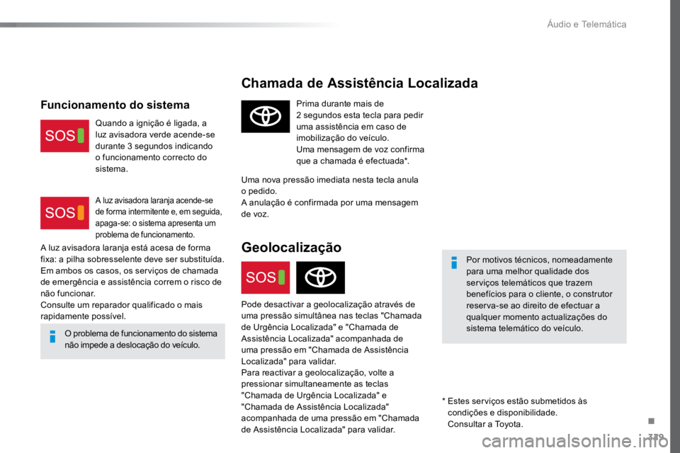 TOYOTA PROACE VERSO 2016 Manual de utilização (in Portuguese) 329
ProaceVerso_pt_Chap10a_BTA_ed01-2016
Chamada de Assistência Localizada
Por motivos técnicos, nomeadamente
para uma melhor qualidade dos
serviços telemáticos que trazem
benefícios para o cl TOYOTA PROACE VERSO 2016 Manual de utilização (in Portuguese) 329
ProaceVerso_pt_Chap10a_BTA_ed01-2016
Chamada de Assistência Localizada
Por motivos técnicos, nomeadamente
para uma melhor qualidade dos
serviços telemáticos que trazem
benefícios para o cl