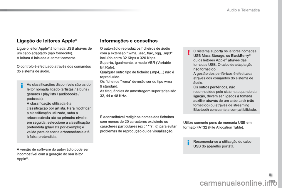 TOYOTA PROACE VERSO 2016 Manual de utilização (in Portuguese) 389
ProaceVerso_pt_Chap10b_NAC-1_ed01-2016
Ligação de leitores Apple®
Ligue o leitor Apple® à tomada USB através de
um cabo adaptado (não fornecido).
A leitura é iniciada automaticamente.
O c TOYOTA PROACE VERSO 2016 Manual de utilização (in Portuguese) 389
ProaceVerso_pt_Chap10b_NAC-1_ed01-2016
Ligação de leitores Apple®
Ligue o leitor Apple® à tomada USB através de
um cabo adaptado (não fornecido).
A leitura é iniciada automaticamente.
O c