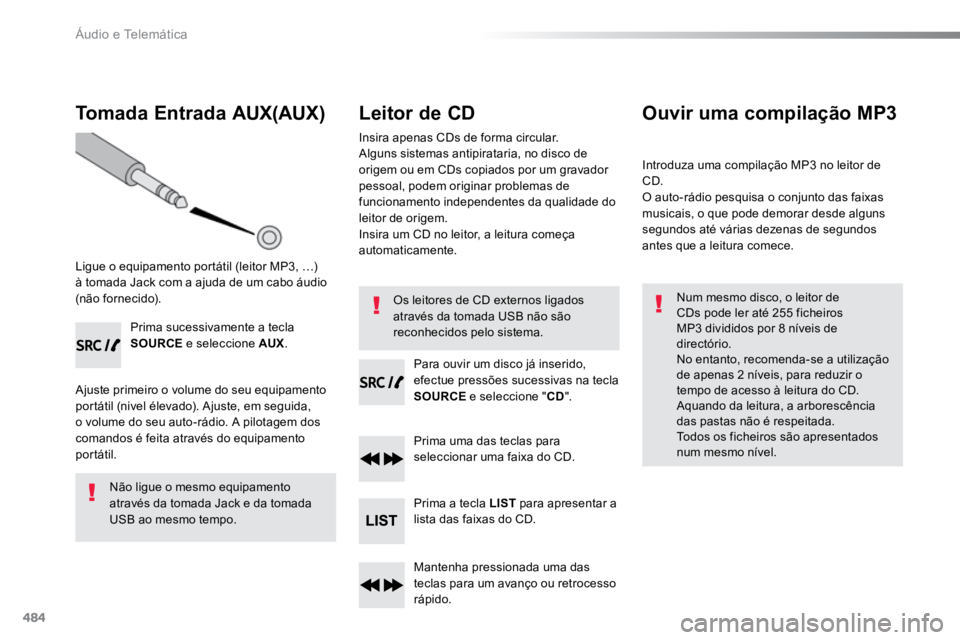 TOYOTA PROACE VERSO 2016  Manual de utilização (in Portuguese) 484
Tomada Entrada AUX(AUX)
Ligue o equipamento portátil (leitor MP3, …) 
à tomada Jack com a ajuda de um cabo áudio 
(não fornecido).Prima sucessivamente a tecla 
SOURCE e seleccione AUX .
Ajus