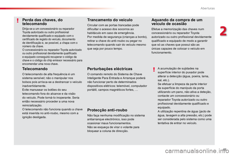 TOYOTA PROACE VERSO 2016 Manual de utilização (in Portuguese) 63
ProaceVerso_pt_Chap02_ouvertures_ed01-2016
Perda das chaves, do
telecomando
Dirija-se a um concessionário ou reparador
Toyota autorizado ou outro profissional
devidamente qualificado e equipado TOYOTA PROACE VERSO 2016 Manual de utilização (in Portuguese) 63
ProaceVerso_pt_Chap02_ouvertures_ed01-2016
Perda das chaves, do
telecomando
Dirija-se a um concessionário ou reparador
Toyota autorizado ou outro profissional
devidamente qualificado e equipado