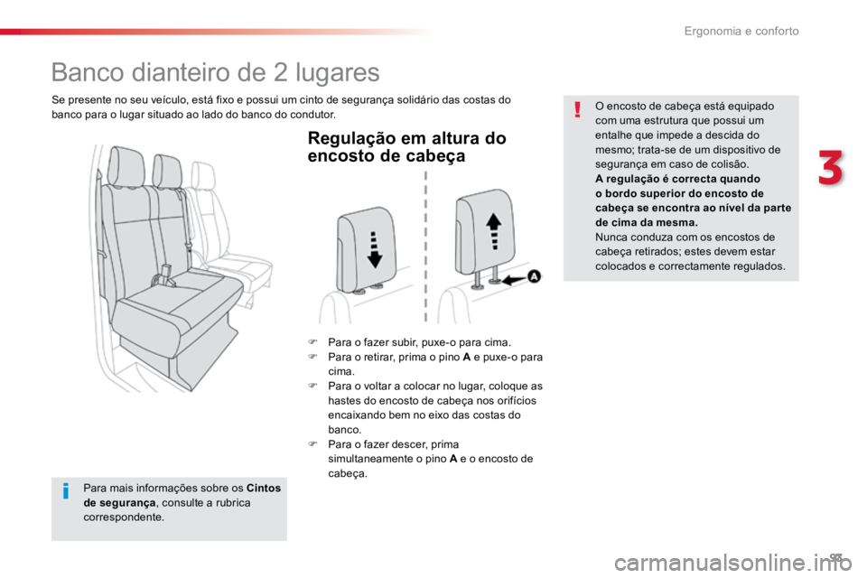 TOYOTA PROACE VERSO 2016  Manual de utilização (in Portuguese) 93
ProaceVerso_pt_Chap03_ergonomie-et-confort_ed01-2016
Regulação em altura do 
encosto de cabeça
F Para o fazer subir, puxe-o para cima.
F  Para o retirar, prima o pino A e puxe-o para 
cima.
F  P