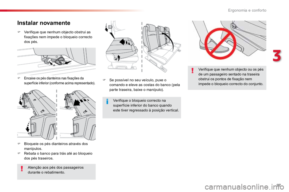 TOYOTA PROACE VERSO 2016  Manual de utilização (in Portuguese) 97
ProaceVerso_pt_Chap03_ergonomie-et-confort_ed01-2016
Verifique que nenhum objecto ou os pés 
de um passageiro sentado na traseira 
obstrui os pontos de fixação nem 
impede o bloqueio correcto do