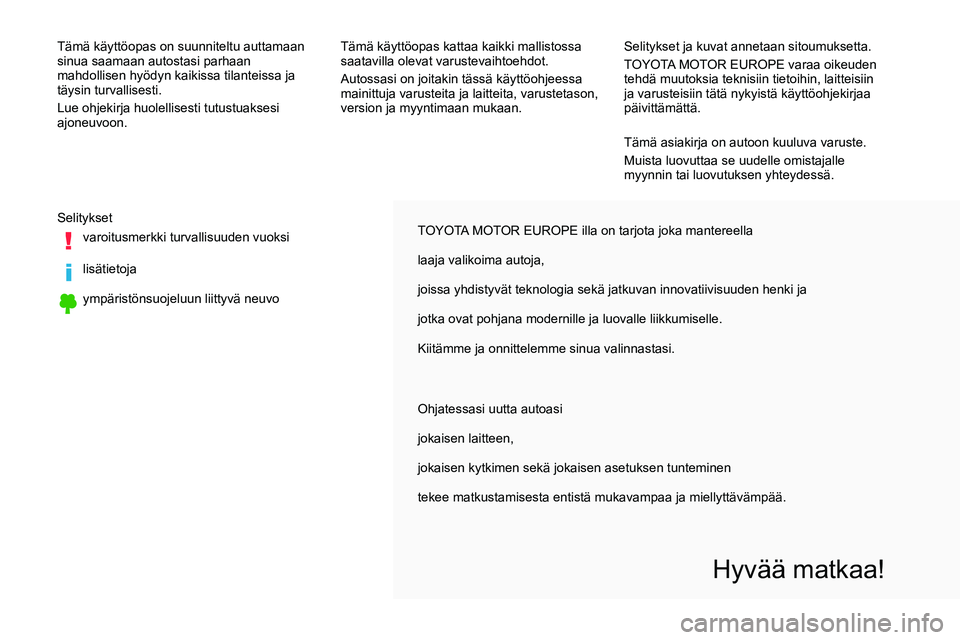 TOYOTA PROACE VERSO 2017 Omistajan Käsikirja (in Finnish) TOYOTA MOTOR EUROPE illa on tarjota joka mantereella
laaja valikoima autoja,
joissa yhdistyvät teknologia sekä jatkuvan innovatiivisuuden henki\
ja
jotka ovat pohjana modernille ja luovalle liikku TOYOTA PROACE VERSO 2017 Omistajan Käsikirja (in Finnish) TOYOTA MOTOR EUROPE illa on tarjota joka mantereella
laaja valikoima autoja,
joissa yhdistyvät teknologia sekä jatkuvan innovatiivisuuden henki\
ja
jotka ovat pohjana modernille ja luovalle liikku