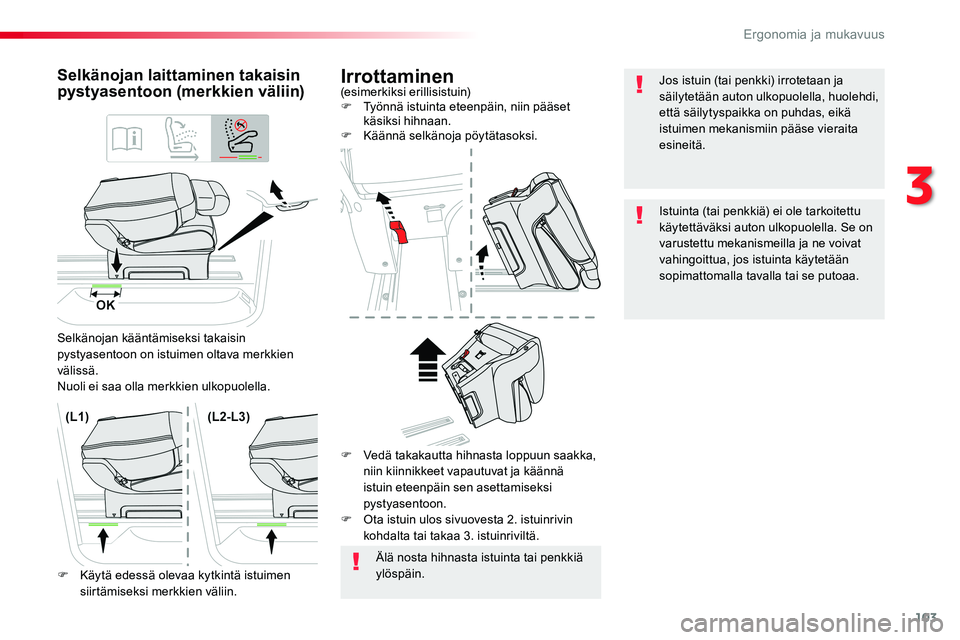 TOYOTA PROACE VERSO 2016  Omistajan Käsikirja (in Finnish) 103
ProaceVerso_fi_Chap03_ergonomie-et-confort_ed01-2016
Irrottaminen(esimerkiksi erillisistuin)F Työnnä istuinta eteenpäin, niin pääset käsiksi hihnaan.F Käännä selkänoja pöytätasoksi.
Se