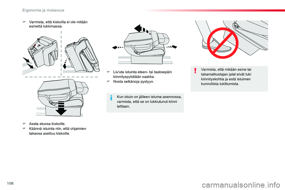 TOYOTA PROACE VERSO 2016  Omistajan Käsikirja (in Finnish) 108
ProaceVerso_fi_Chap03_ergonomie-et-confort_ed01-2016
Varmista, että mikään esine tai takamatkustajan jalat eivät tuki kiinnityskohtia ja estä istuimen kunnollista lukittumista.
Kun istuin on 