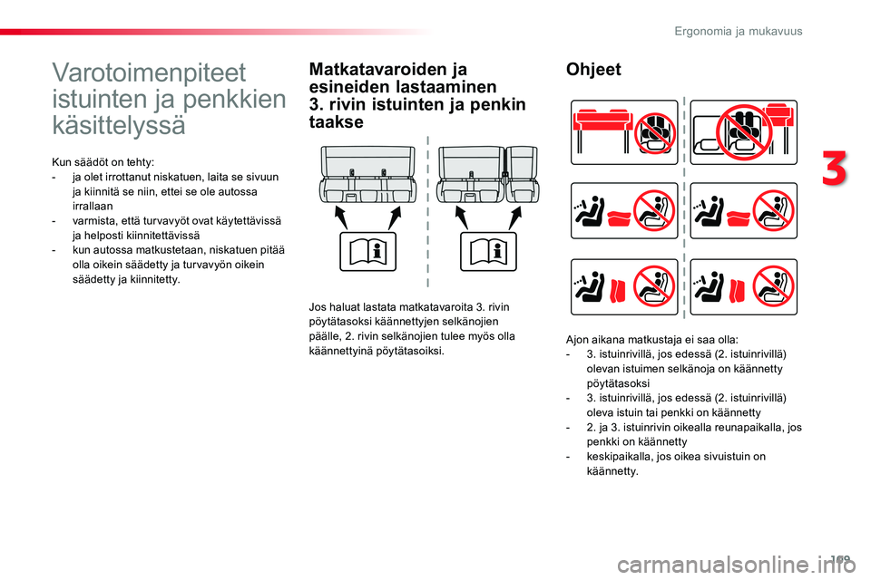 TOYOTA PROACE VERSO 2016  Omistajan Käsikirja (in Finnish) 109
ProaceVerso_fi_Chap03_ergonomie-et-confort_ed01-2016
Varotoimenpiteet 
istuinten ja penkkien 
käsittelyssä
Kun säädöt on tehty:- ja olet irrottanut niskatuen, laita se sivuun ja kiinnitä se 