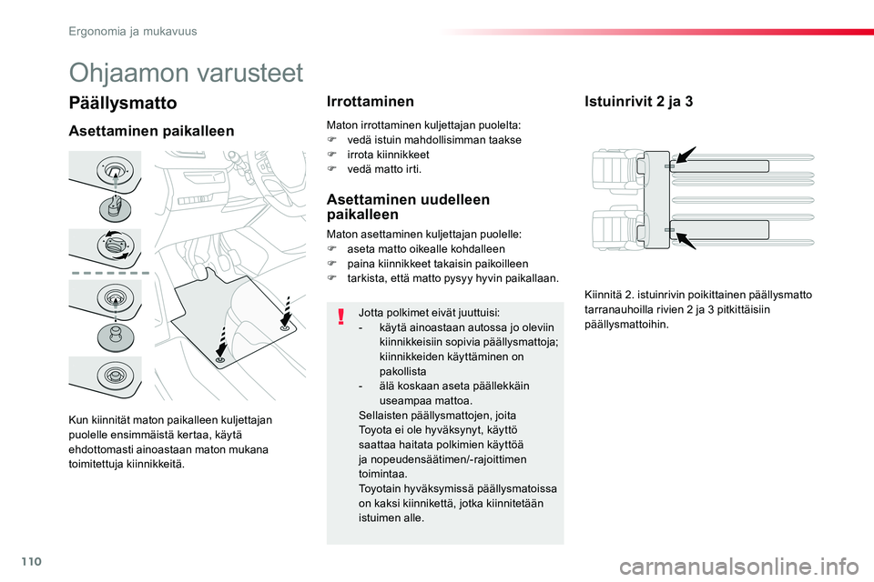TOYOTA PROACE VERSO 2016  Omistajan Käsikirja (in Finnish) 110
ProaceVerso_fi_Chap03_ergonomie-et-confort_ed01-2016
Päällysmatto
Kun kiinnität maton paikalleen kuljettajan puolelle ensimmäistä kertaa, käytä ehdottomasti ainoastaan maton mukana toimitet