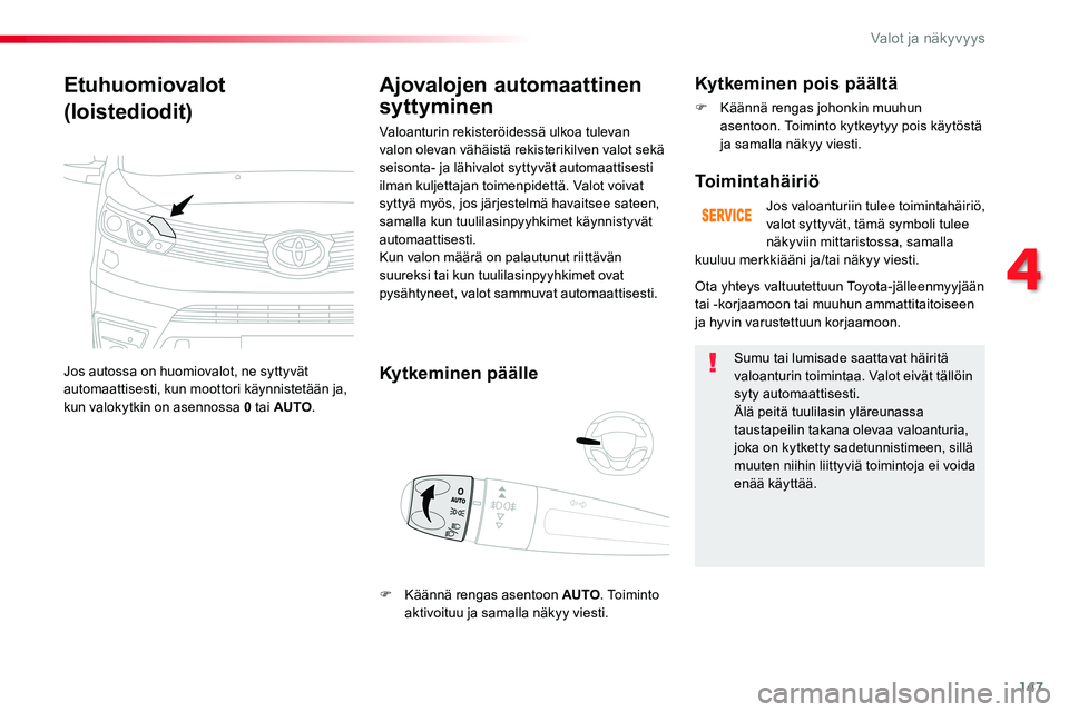 TOYOTA PROACE VERSO 2016 Omistajan Käsikirja (in Finnish) 147
ProaceVerso_fi_Chap04_eclairage-et-visibilite_ed01-2016
Etuhuomiovalot
(loistediodit)
Jos autossa on huomiovalot, ne syttyvät automaattisesti, kun moottori käynnistetään ja, kun valokytkin on TOYOTA PROACE VERSO 2016 Omistajan Käsikirja (in Finnish) 147
ProaceVerso_fi_Chap04_eclairage-et-visibilite_ed01-2016
Etuhuomiovalot
(loistediodit)
Jos autossa on huomiovalot, ne syttyvät automaattisesti, kun moottori käynnistetään ja, kun valokytkin on