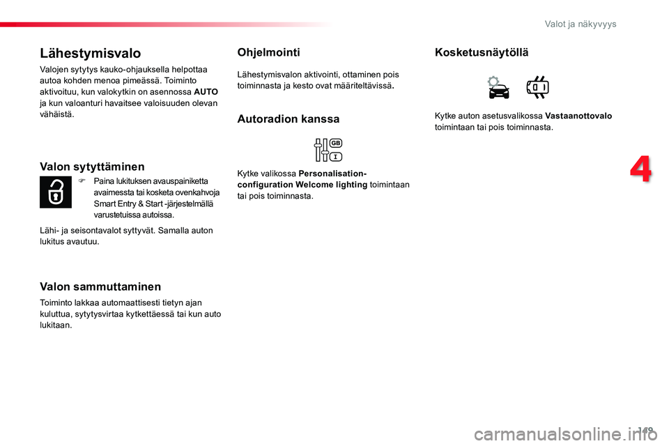 TOYOTA PROACE VERSO 2016 Omistajan Käsikirja (in Finnish) 149
ProaceVerso_fi_Chap04_eclairage-et-visibilite_ed01-2016
Lähestymisvalo
Valojen sytytys kauko-ohjauksella helpottaa autoa kohden menoa pimeässä. Toiminto aktivoituu, kun valokytkin on asennossa TOYOTA PROACE VERSO 2016 Omistajan Käsikirja (in Finnish) 149
ProaceVerso_fi_Chap04_eclairage-et-visibilite_ed01-2016
Lähestymisvalo
Valojen sytytys kauko-ohjauksella helpottaa autoa kohden menoa pimeässä. Toiminto aktivoituu, kun valokytkin on asennossa