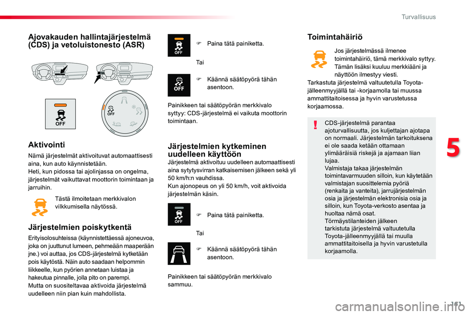 TOYOTA PROACE VERSO 2017 Omistajan Käsikirja (in Finnish) 161
ProaceVerso_fi_Chap05_securite_ed01-2016
Ajovakauden hallintajärjestelmä (CDS) ja vetoluistonesto (ASR)
Aktivointi
Nämä järjestelmät aktivoituvat automaattisesti aina, kun auto käynnistetä TOYOTA PROACE VERSO 2017 Omistajan Käsikirja (in Finnish) 161
ProaceVerso_fi_Chap05_securite_ed01-2016
Ajovakauden hallintajärjestelmä (CDS) ja vetoluistonesto (ASR)
Aktivointi
Nämä järjestelmät aktivoituvat automaattisesti aina, kun auto käynnistetä