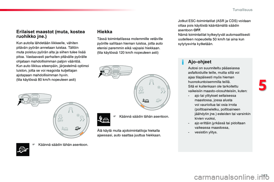 TOYOTA PROACE VERSO 2017 Omistajan Käsikirja (in Finnish) 163
ProaceVerso_fi_Chap05_securite_ed01-2016
Kun autolla lähdetään liikkeelle, vähiten pitävän pyörän annetaan luistaa. Tällöin muta poistuu pyörän alta ja siihen tulee lisää pitoa. Vast TOYOTA PROACE VERSO 2017 Omistajan Käsikirja (in Finnish) 163
ProaceVerso_fi_Chap05_securite_ed01-2016
Kun autolla lähdetään liikkeelle, vähiten pitävän pyörän annetaan luistaa. Tällöin muta poistuu pyörän alta ja siihen tulee lisää pitoa. Vast