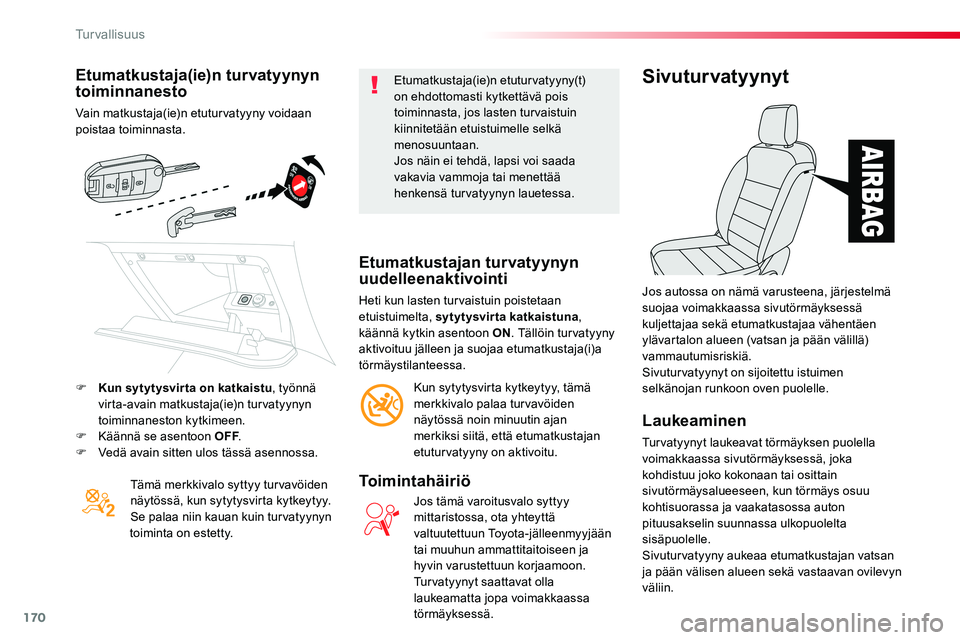 TOYOTA PROACE VERSO 2017 Omistajan Käsikirja (in Finnish) 170
ProaceVerso_fi_Chap05_securite_ed01-2016
Etumatkustaja(ie)n turvatyynyn toiminnanesto
Vain matkustaja(ie)n etuturvatyyny voidaan poistaa toiminnasta.
Tämä merkkivalo syttyy turvavöiden näytös TOYOTA PROACE VERSO 2017 Omistajan Käsikirja (in Finnish) 170
ProaceVerso_fi_Chap05_securite_ed01-2016
Etumatkustaja(ie)n turvatyynyn toiminnanesto
Vain matkustaja(ie)n etuturvatyyny voidaan poistaa toiminnasta.
Tämä merkkivalo syttyy turvavöiden näytös