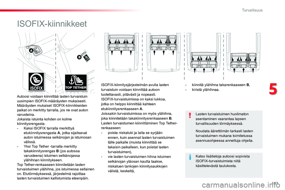 TOYOTA PROACE VERSO 2017  Omistajan Käsikirja (in Finnish) 183
ProaceVerso_fi_Chap05_securite_ed01-2016
ISOFIX-kiinnikkeet
Lasten turvaistuimen huolimaton asentaminen vaarantaa lapsen turvallisuuden törmäyksessä.
Katso lisätietoja autoosi sopivista ISOFIX