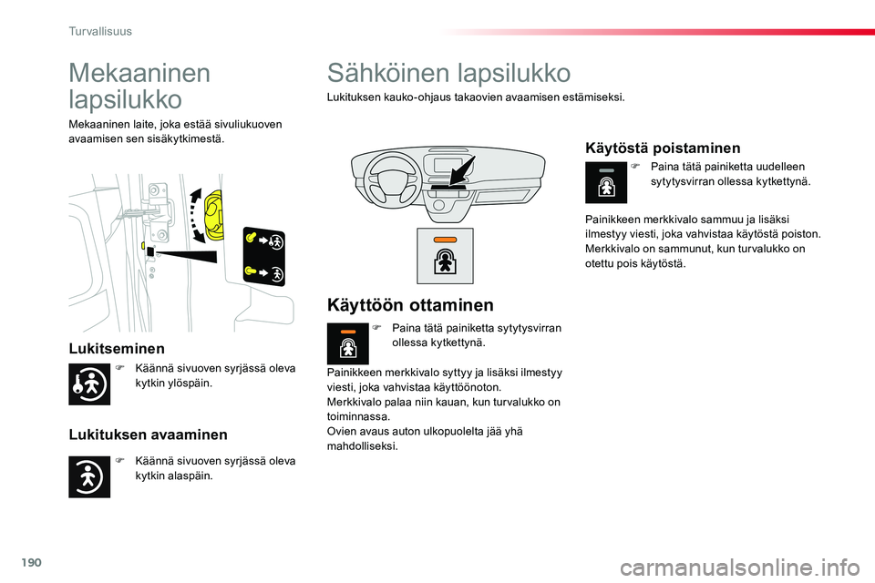 TOYOTA PROACE VERSO 2017  Omistajan Käsikirja (in Finnish) 190
ProaceVerso_fi_Chap05_securite_ed01-2016
Mekaaninen 
lapsilukko
Lukitseminen
Lukituksen avaaminen
Mekaaninen laite, joka estää sivuliukuoven avaamisen sen sisäkytkimestä.
Sähköinen lapsilukk