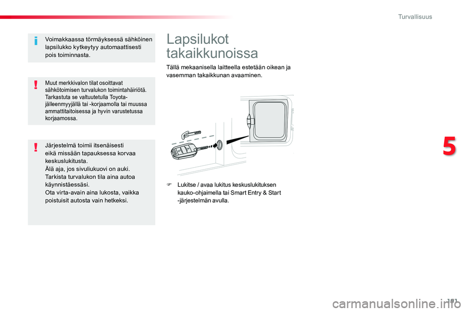 TOYOTA PROACE VERSO 2017 Omistajan Käsikirja (in Finnish) 191
ProaceVerso_fi_Chap05_securite_ed01-2016
Lapsilukot
takaikkunoissa
Tällä mekaanisella laitteella estetään oikean ja vasemman takaikkunan avaaminen.
F Lukitse / avaa lukitus keskuslukituksen k TOYOTA PROACE VERSO 2017 Omistajan Käsikirja (in Finnish) 191
ProaceVerso_fi_Chap05_securite_ed01-2016
Lapsilukot
takaikkunoissa
Tällä mekaanisella laitteella estetään oikean ja vasemman takaikkunan avaaminen.
F Lukitse / avaa lukitus keskuslukituksen k