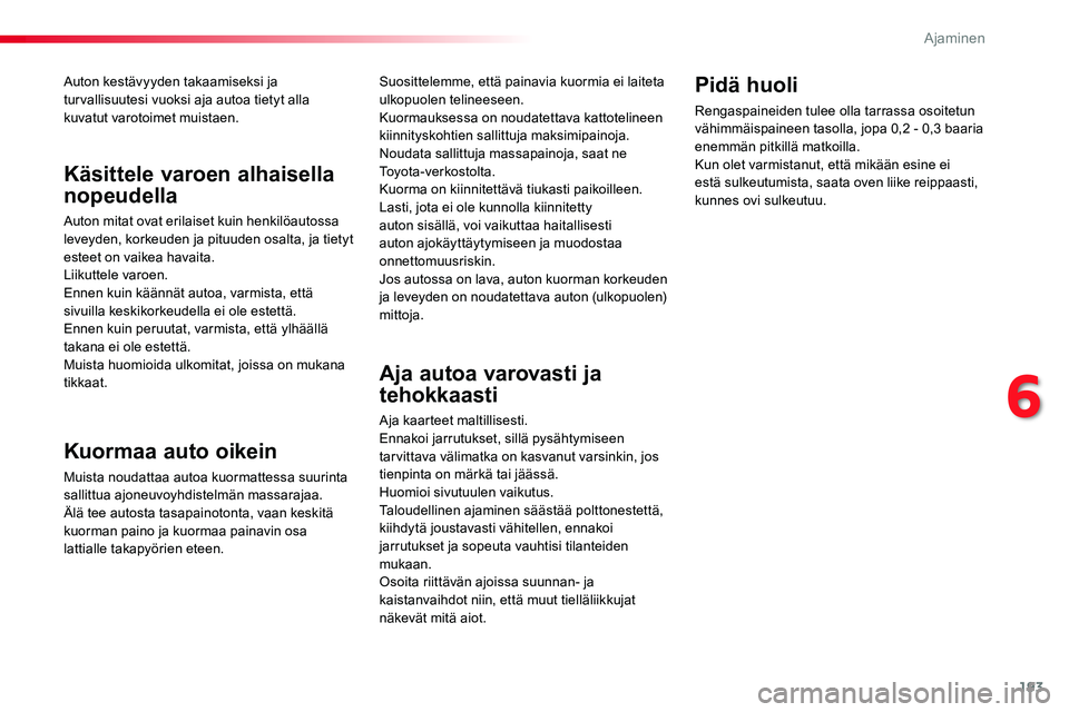 TOYOTA PROACE VERSO 2017 Omistajan Käsikirja (in Finnish) 193
ProaceVerso_fi_Chap06_conduite_ed01-2016
Auton kestävyyden takaamiseksi ja turvallisuutesi vuoksi aja autoa tietyt alla kuvatut varotoimet muistaen.
Kuormaa auto oikein
Muista noudattaa autoa kuo TOYOTA PROACE VERSO 2017 Omistajan Käsikirja (in Finnish) 193
ProaceVerso_fi_Chap06_conduite_ed01-2016
Auton kestävyyden takaamiseksi ja turvallisuutesi vuoksi aja autoa tietyt alla kuvatut varotoimet muistaen.
Kuormaa auto oikein
Muista noudattaa autoa kuo