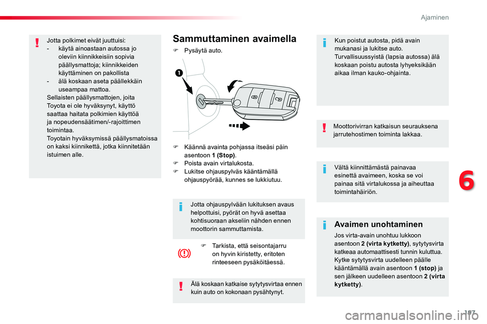 TOYOTA PROACE VERSO 2017 Omistajan Käsikirja (in Finnish) 197
ProaceVerso_fi_Chap06_conduite_ed01-2016
Vältä kiinnittämästä painavaa esinettä avaimeen, koska se voi painaa sitä virtalukossa ja aiheuttaa toimintahäiriön.
Moottorivirran katkaisun seur TOYOTA PROACE VERSO 2017 Omistajan Käsikirja (in Finnish) 197
ProaceVerso_fi_Chap06_conduite_ed01-2016
Vältä kiinnittämästä painavaa esinettä avaimeen, koska se voi painaa sitä virtalukossa ja aiheuttaa toimintahäiriön.
Moottorivirran katkaisun seur