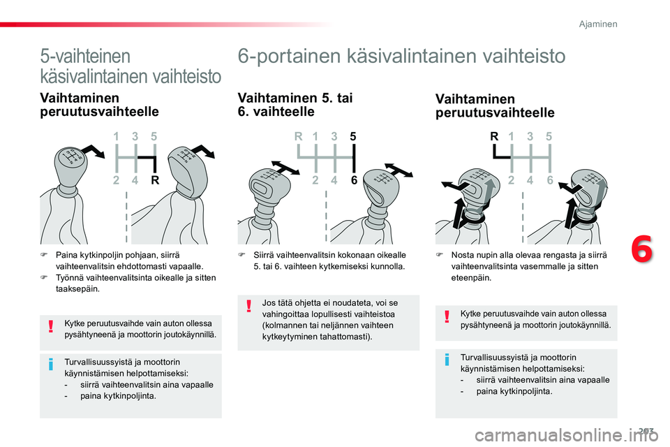 TOYOTA PROACE VERSO 2016 Omistajan Käsikirja (in Finnish) 203
ProaceVerso_fi_Chap06_conduite_ed01-2016
Kytke peruutusvaihde vain auton ollessa pysähtyneenä ja moottorin joutokäynnillä.
Turvallisuussyistä ja moottorin käynnistämisen helpottamiseksi:- TOYOTA PROACE VERSO 2016 Omistajan Käsikirja (in Finnish) 203
ProaceVerso_fi_Chap06_conduite_ed01-2016
Kytke peruutusvaihde vain auton ollessa pysähtyneenä ja moottorin joutokäynnillä.
Turvallisuussyistä ja moottorin käynnistämisen helpottamiseksi:-