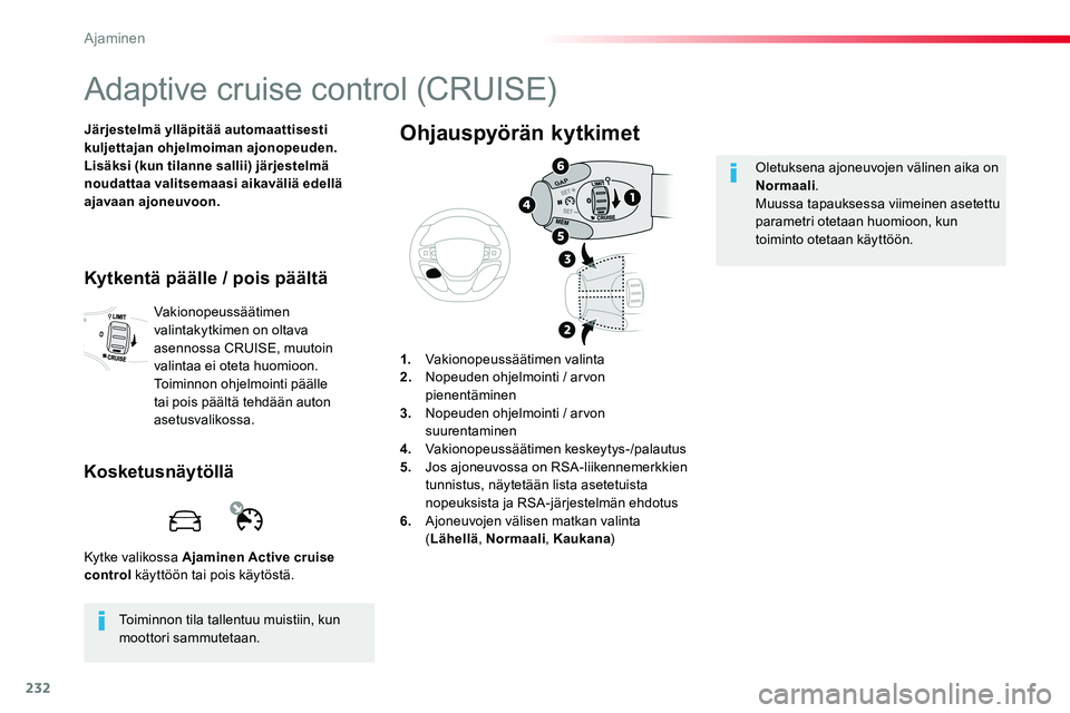 TOYOTA PROACE VERSO 2016  Omistajan Käsikirja (in Finnish) 232
ProaceVerso_fi_Chap06_conduite_ed01-2016
Adaptive cruise control (CRUISE)
Järjestelmä ylläpitää automaattisesti kuljettajan ohjelmoiman ajonopeuden.Lisäksi (kun tilanne sallii) järjestelmä