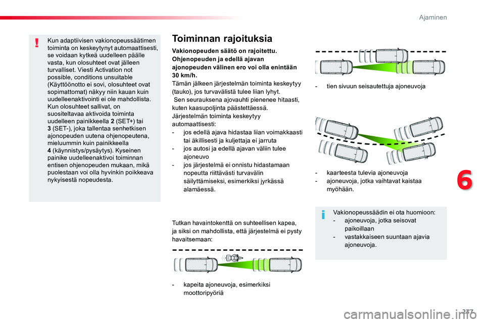 TOYOTA PROACE VERSO 2016 Omistajan Käsikirja (in Finnish) 237
ProaceVerso_fi_Chap06_conduite_ed01-2016
Kun adaptiivisen vakionopeussäätimen toiminta on keskeytynyt automaattisesti, se voidaan kytkeä uudelleen päälle vasta, kun olosuhteet ovat jälleen t TOYOTA PROACE VERSO 2016 Omistajan Käsikirja (in Finnish) 237
ProaceVerso_fi_Chap06_conduite_ed01-2016
Kun adaptiivisen vakionopeussäätimen toiminta on keskeytynyt automaattisesti, se voidaan kytkeä uudelleen päälle vasta, kun olosuhteet ovat jälleen t