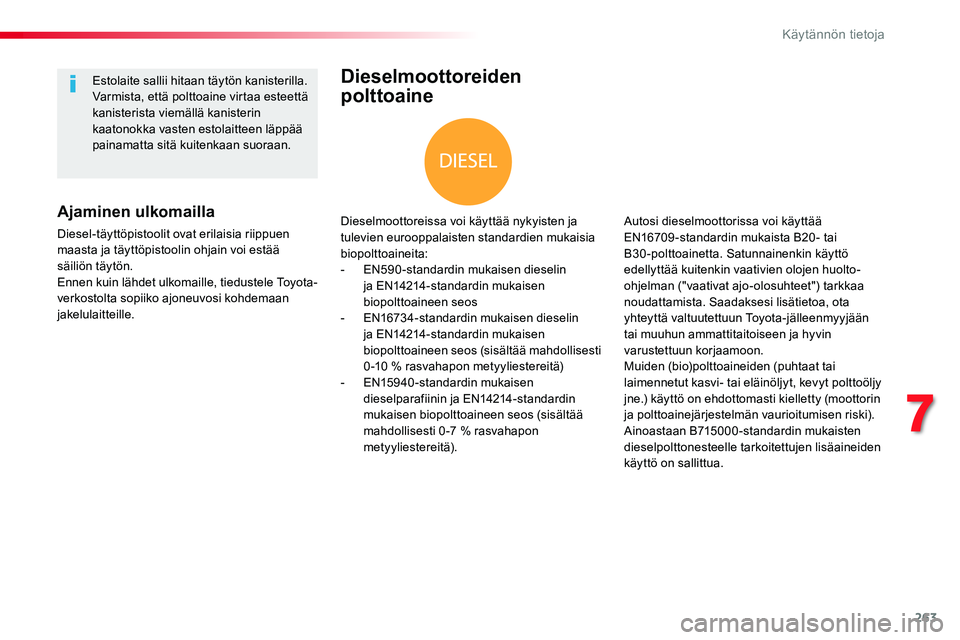 TOYOTA PROACE VERSO 2017 Omistajan Käsikirja (in Finnish) 263
ProaceVerso_fi_Chap07_info-pratiques_ed01-2016
Dieselmoottoreiden
polttoaine
Dieselmoottoreissa voi käyttää nykyisten ja tulevien eurooppalaisten standardien mukaisia biopolttoaineita:- EN590 TOYOTA PROACE VERSO 2017 Omistajan Käsikirja (in Finnish) 263
ProaceVerso_fi_Chap07_info-pratiques_ed01-2016
Dieselmoottoreiden
polttoaine
Dieselmoottoreissa voi käyttää nykyisten ja tulevien eurooppalaisten standardien mukaisia biopolttoaineita:- EN590
