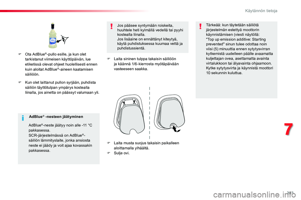 TOYOTA PROACE VERSO 2016 Omistajan Käsikirja (in Finnish) 281
ProaceVerso_fi_Chap07_info-pratiques_ed01-2016
F Kun olet laittanut pullon syrjään, puhdista säiliön täyttötulpan ympärys kostealla liinalla, jos ainetta on päässyt valumaan yli.
Jos päà TOYOTA PROACE VERSO 2016 Omistajan Käsikirja (in Finnish) 281
ProaceVerso_fi_Chap07_info-pratiques_ed01-2016
F Kun olet laittanut pullon syrjään, puhdista säiliön täyttötulpan ympärys kostealla liinalla, jos ainetta on päässyt valumaan yli.
Jos päÃ