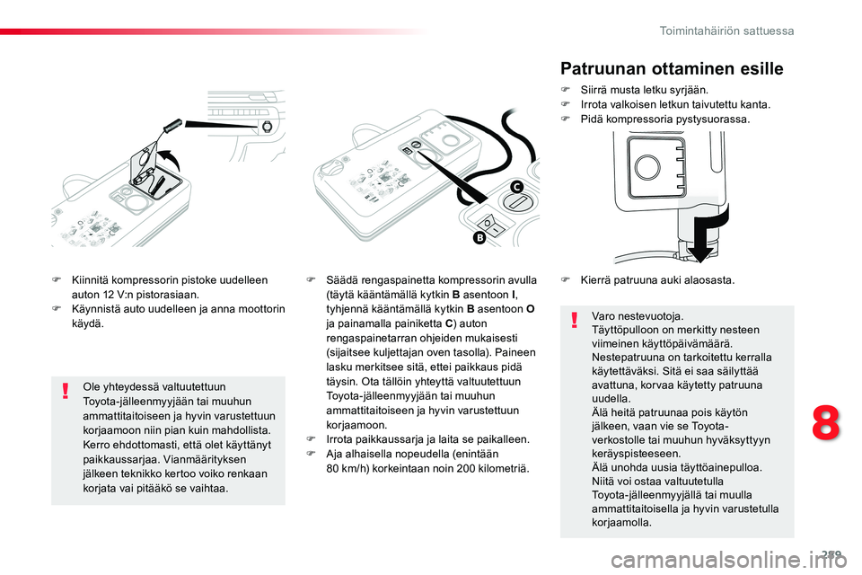 TOYOTA PROACE VERSO 2016 Omistajan Käsikirja (in Finnish) 289
ProaceVerso_fi_Chap08_En-cas-de-panne_ed01-2016
F Kiinnitä kompressorin pistoke uudelleen auton 12 V:n pistorasiaan.F Käynnistä auto uudelleen ja anna moottorin käydä.
F Säädä rengaspainet TOYOTA PROACE VERSO 2016 Omistajan Käsikirja (in Finnish) 289
ProaceVerso_fi_Chap08_En-cas-de-panne_ed01-2016
F Kiinnitä kompressorin pistoke uudelleen auton 12 V:n pistorasiaan.F Käynnistä auto uudelleen ja anna moottorin käydä.
F Säädä rengaspainet