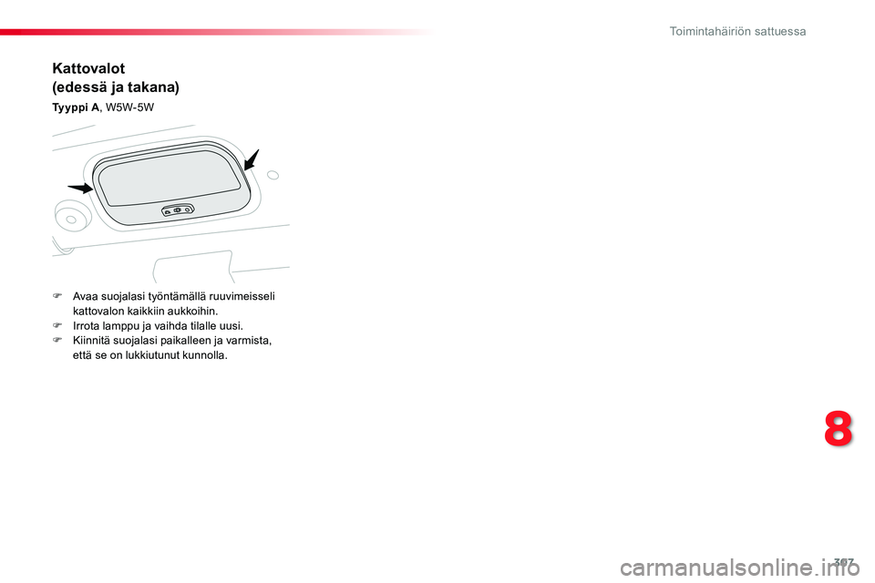 TOYOTA PROACE VERSO 2016  Omistajan Käsikirja (in Finnish) 307
ProaceVerso_fi_Chap08_En-cas-de-panne_ed01-2016
Kattovalot
(edessä ja takana)
Ty y p p i  A, W5W-5W
F Avaa suojalasi työntämällä ruuvimeisseli kattovalon kaikkiin aukkoihin.F Irrota lamppu ja