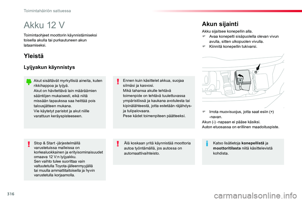 TOYOTA PROACE VERSO 2016  Omistajan Käsikirja (in Finnish) 316
ProaceVerso_fi_Chap08_En-cas-de-panne_ed01-2016
Akku 12 VAkku sijaitsee konepellin alla.F Avaa konepelti sisäpuolella olevan vivun avulla, sitten ulkopuolen vivulla.F Kiinnitä konepellin tukivar
