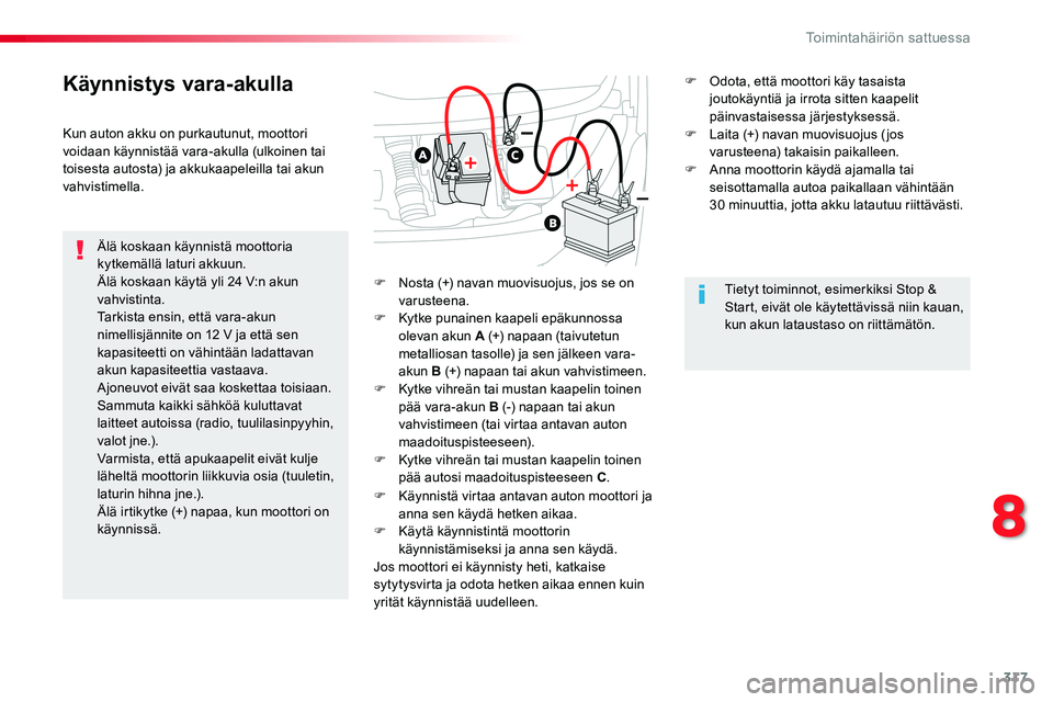 TOYOTA PROACE VERSO 2016  Omistajan Käsikirja (in Finnish) 317
ProaceVerso_fi_Chap08_En-cas-de-panne_ed01-2016
Käynnistys vara-akulla
Älä koskaan käynnistä moottoria kytkemällä laturi akkuun.Älä koskaan käytä yli 24 V:n akun vahvistinta.Tarkista en